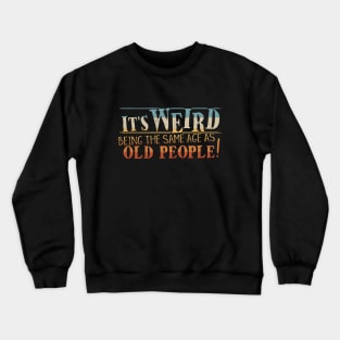 Weird Being Same Age As Old People Ironic Sarcastic Dad-Joke Crewneck Sweatshirt